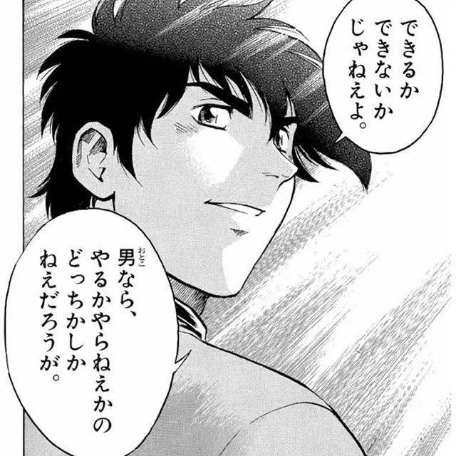 できるかできないかじゃねぇよ。男なら、やるかやらねぇかのどっちかしかねえだろうが。
