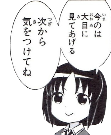 今のは大目に見て あげる次から気をつけてね